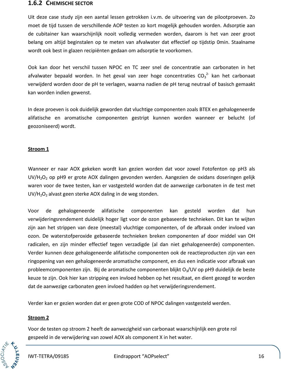 Adsorptie aan de cubitainer kan waarschijnlijk nooit volledig vermeden worden, daarom is het van zeer groot belang om altijd beginstalen op te meten van afvalwater dat effectief op tijdstip 0min.