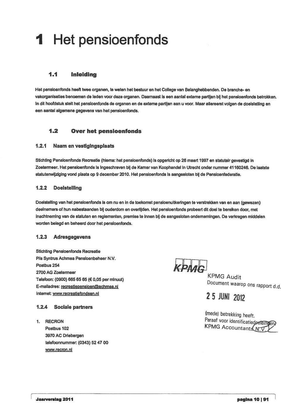 Maar allereerst volgen de doelstelling en een aantal algemene gegevens van het pensioenfonds. 1.2 