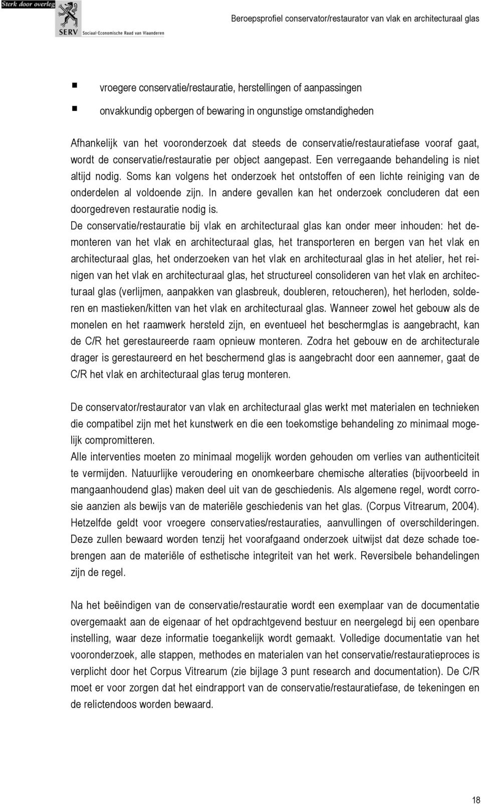 Soms kan volgens het onderzoek het ontstoffen of een lichte reiniging van de onderdelen al voldoende zijn. In andere gevallen kan het onderzoek concluderen dat een doorgedreven restauratie nodig is.