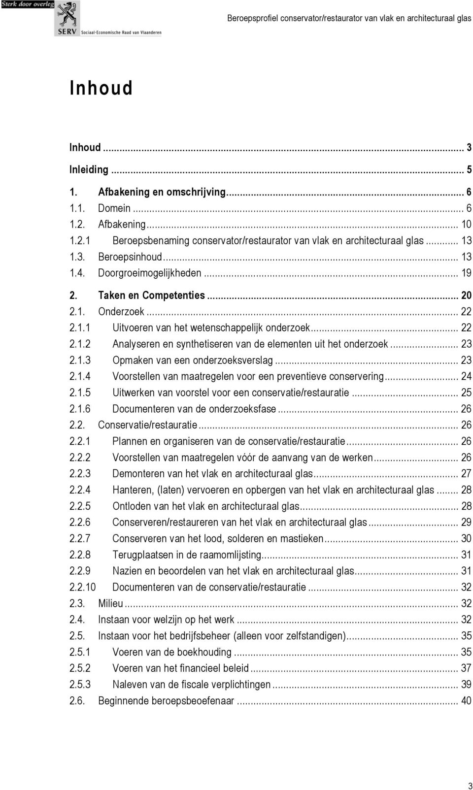 .. 23 2.1.3 Opmaken van een onderzoeksverslag... 23 2.1.4 Voorstellen van maatregelen voor een preventieve conservering... 24 2.1.5 Uitwerken van voorstel voor een conservatie/restauratie... 25 2.1.6 Documenteren van de onderzoeksfase.