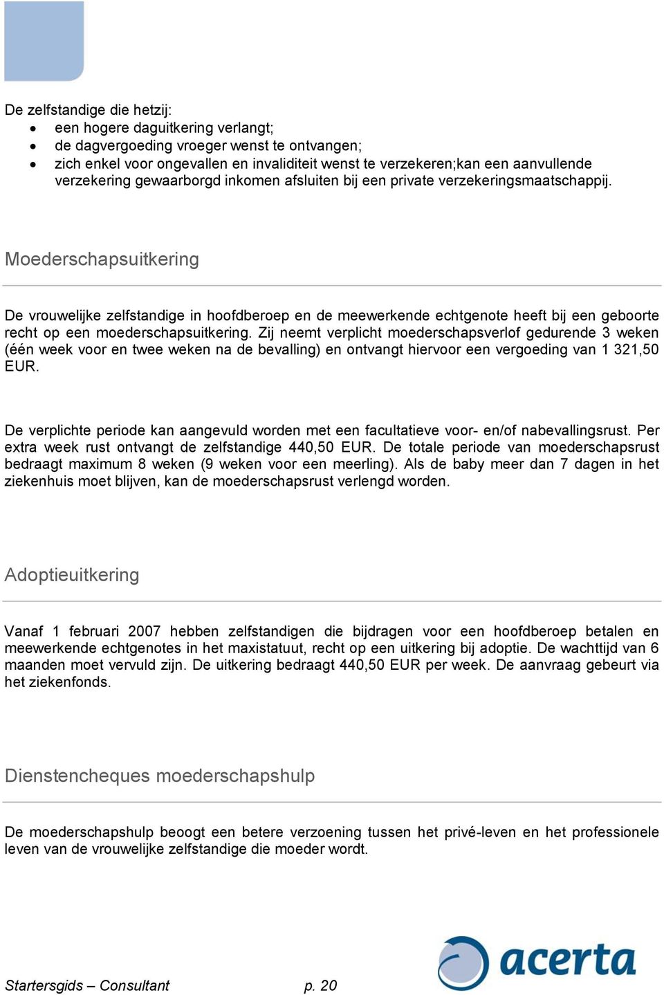 Moederschapsuitkering De vrouwelijke zelfstandige in hoofdberoep en de meewerkende echtgenote heeft bij een geboorte recht op een moederschapsuitkering.