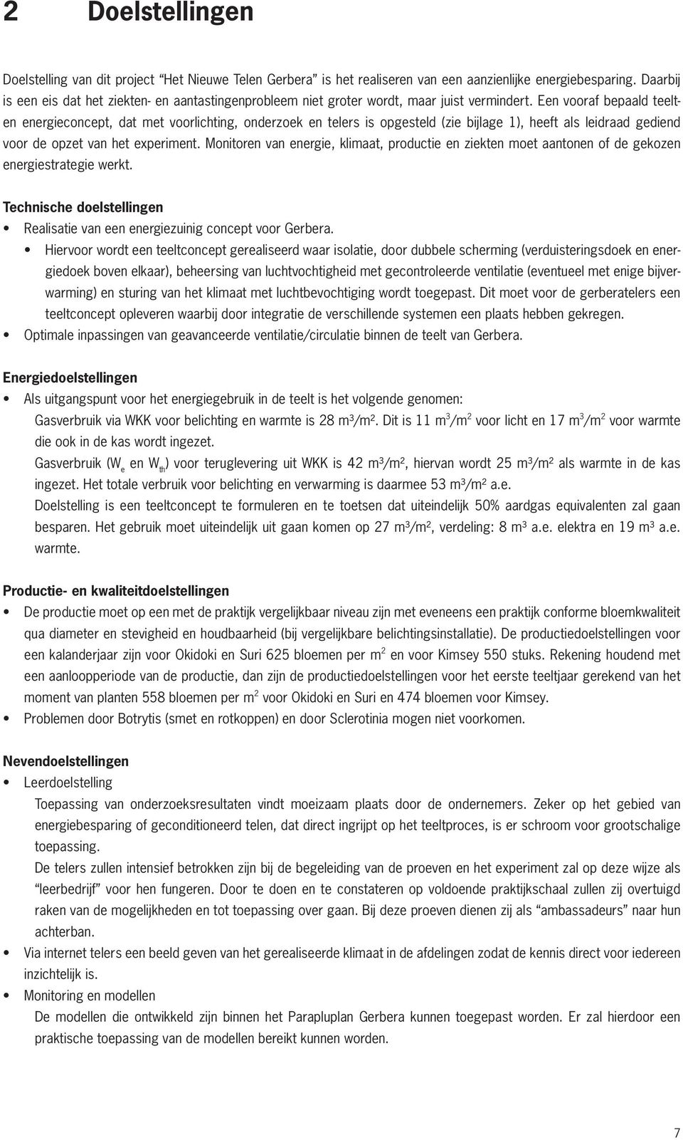 Een vooraf bepaald teelten energieconcept, dat met voorlichting, onderzoek en telers is opgesteld (zie bijlage 1), heeft als leidraad gediend voor de opzet van het experiment.