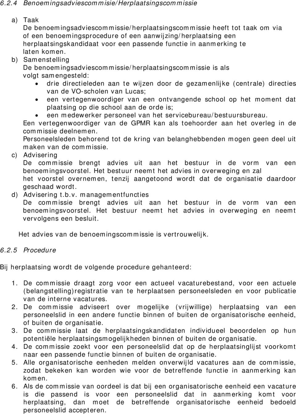 b) Samenstelling De benoemingsadviescommissie/herplaatsingscommissie is als volgt samengesteld: drie directieleden aan te wijzen door de gezamenlijke (centrale) directies van de VO-scholen van Lucas;