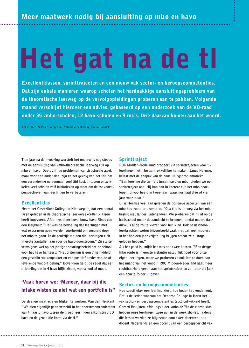 Volgende maand verschijnt hierover een advies, gebaseerd op een onderzoek van de VO-raad onder 35 vmbo-scholen, 12 havo-scholen en 9 roc s. Drie daarvan komen aan het woord.