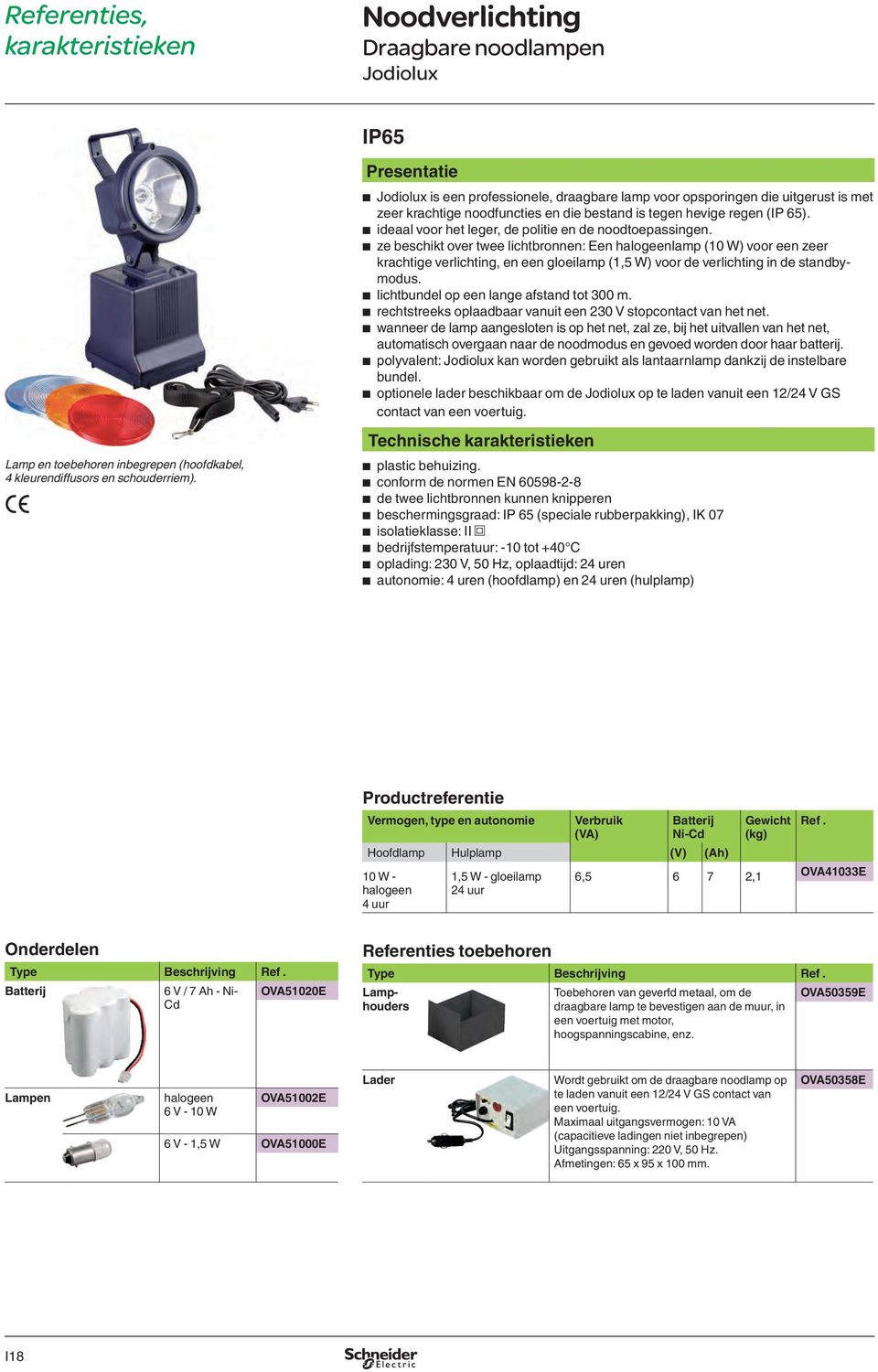 conform de normen EN 60598-2-8 de twee lichtbronnen kunnen knipperen beschermingsgraad: IP 65 (speciale ruerpakking), IK 07 isolatieklasse: II i bedrijfstemperatuur: -10 tot +40 C oplading: 230 V, 50