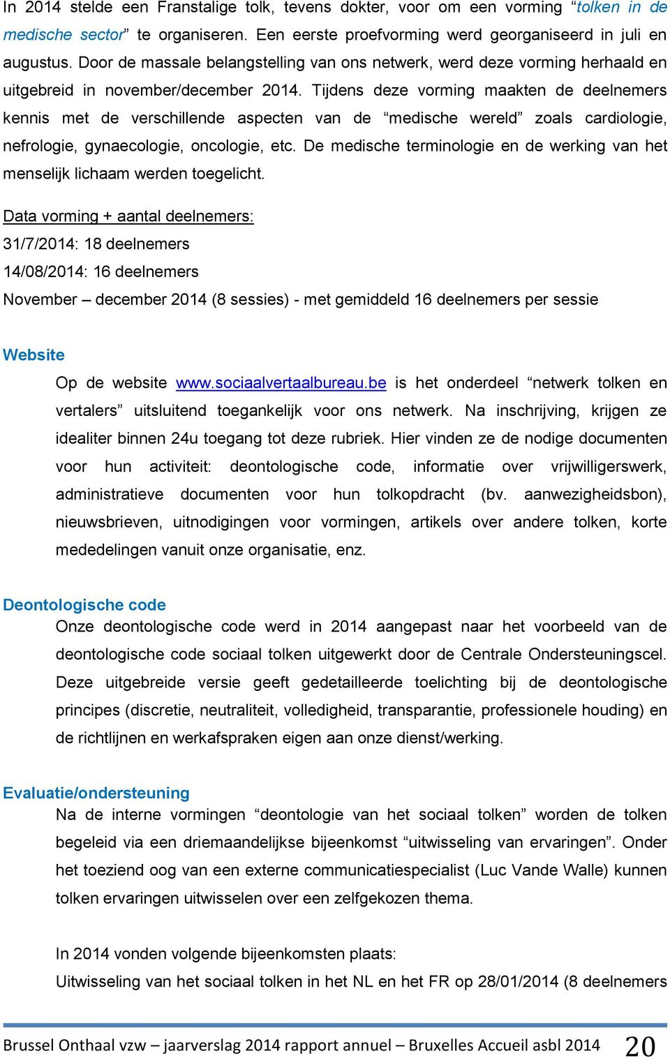 Tijdens deze vorming maakten de deelnemers kennis met de verschillende aspecten van de medische wereld zoals cardiologie, nefrologie, gynaecologie, oncologie, etc.