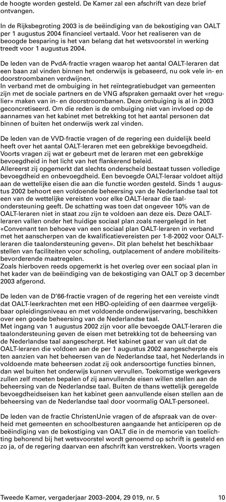 De leden van de PvdA-fractie vragen waarop het aantal OALT-leraren dat een baan zal vinden binnen het onderwijs is gebaseerd, nu ook vele in- en doorstroombanen verdwijnen.