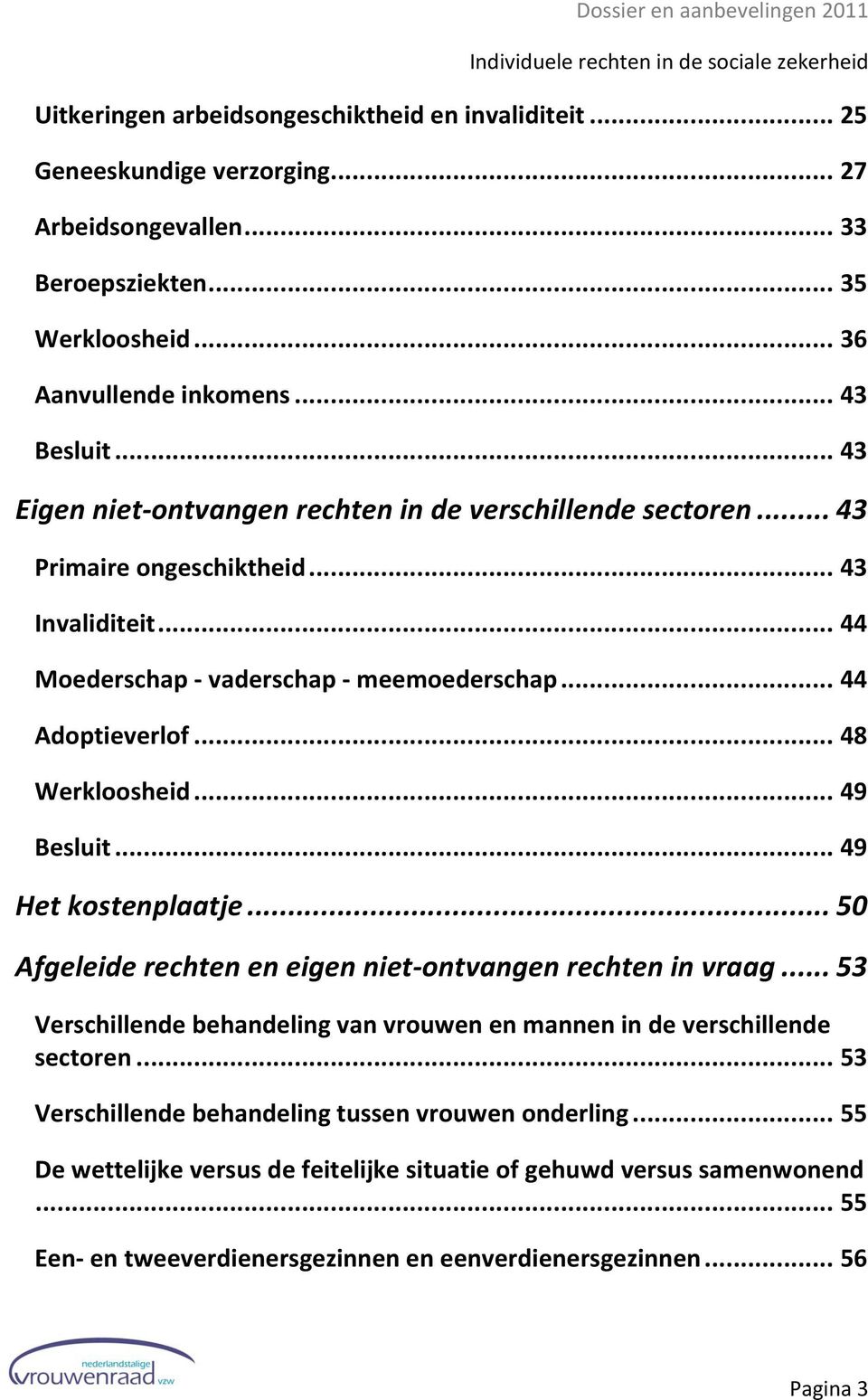 .. 48 Werkloosheid... 49 Besluit... 49 Het kostenplaatje... 50 Afgeleide rechten en eigen niet- ontvangen rechten in vraag.