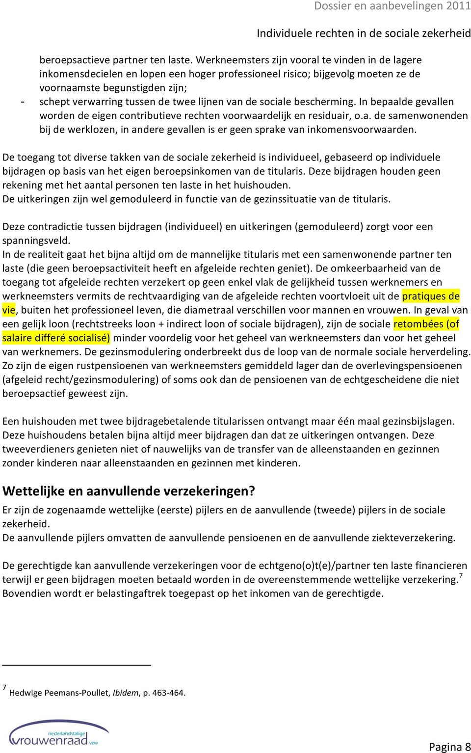 lijnen van de sociale bescherming. In bepaalde gevallen worden de eigen contributieve rechten voorwaardelijk en residuair, o.a. de samenwonenden bij de werklozen, in andere gevallen is er geen sprake van inkomensvoorwaarden.