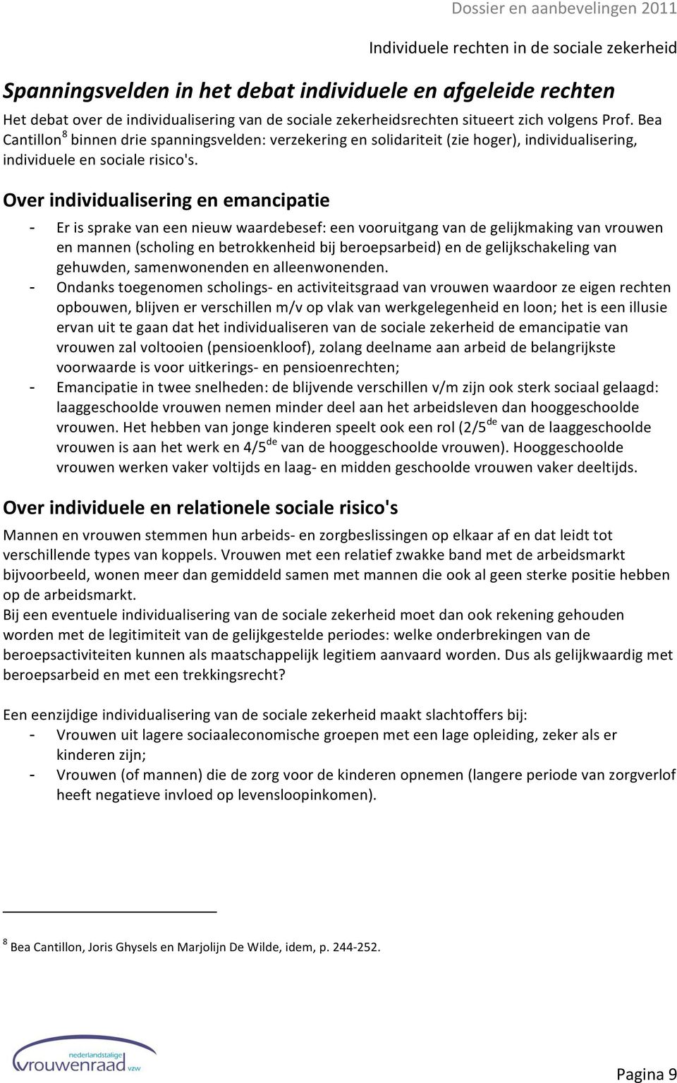 Over individualisering en emancipatie - Er is sprake van een nieuw waardebesef: een vooruitgang van de gelijkmaking van vrouwen en mannen (scholing en betrokkenheid bij beroepsarbeid) en de