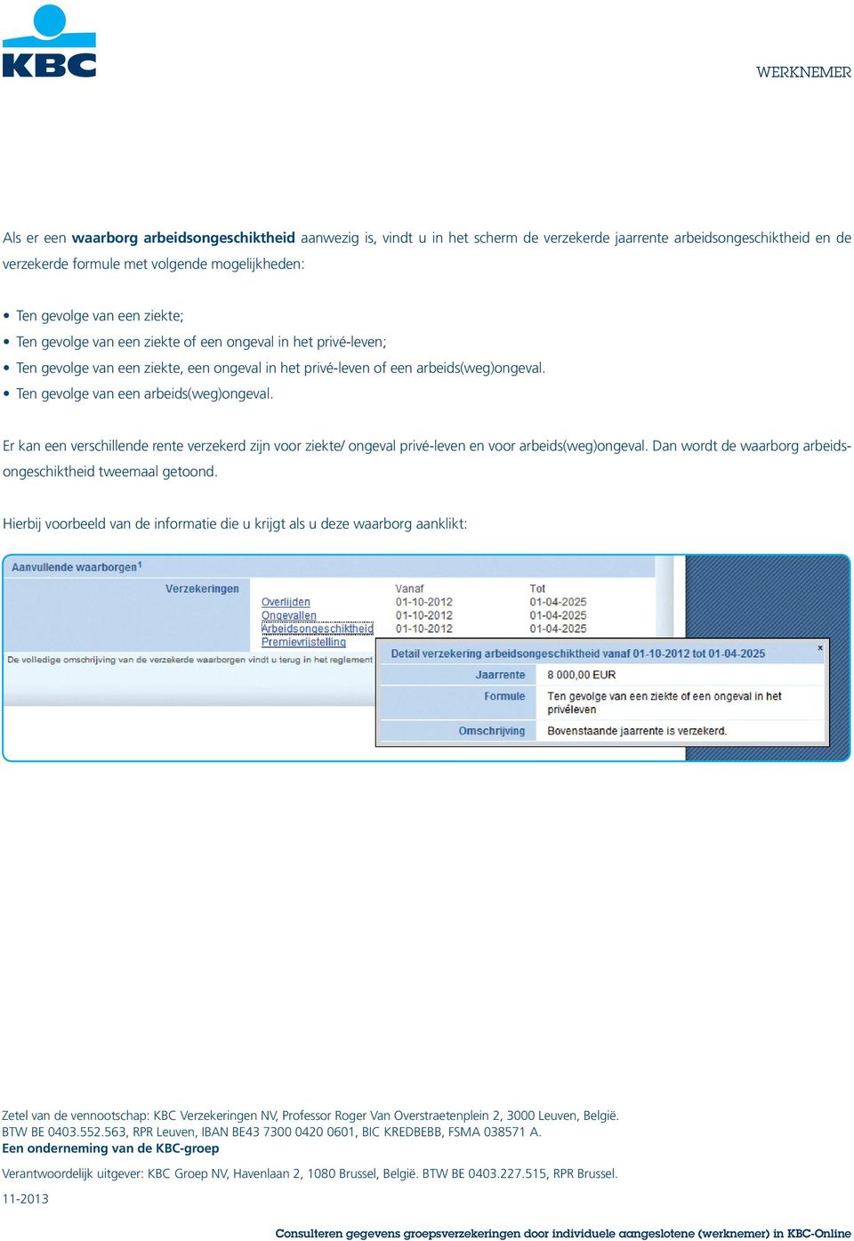 Er kan een verschillende rente verzekerd zijn voor ziekte/ ongeval privé-leven en voor arbeids(weg)ongeval. Dan wordt de waarborg arbeidsongeschiktheid tweemaal getoond.