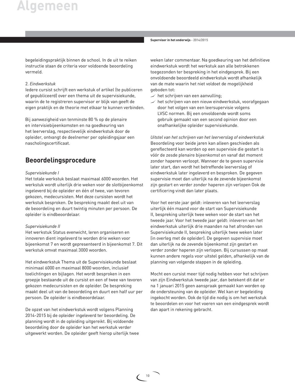 Eindwerkstuk Iedere cursist schrijft een werkstuk of artikel (te publiceren of gepubliceerd) over een thema uit de supervisiekunde, waarin de te registreren supervisor er blijk van geeft de eigen