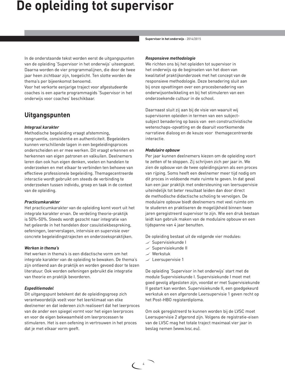 Voor het verkorte eenjarige traject voor afgestudeerde coaches is een aparte programmagids Supervisor in het onderwijs voor coaches beschikbaar.