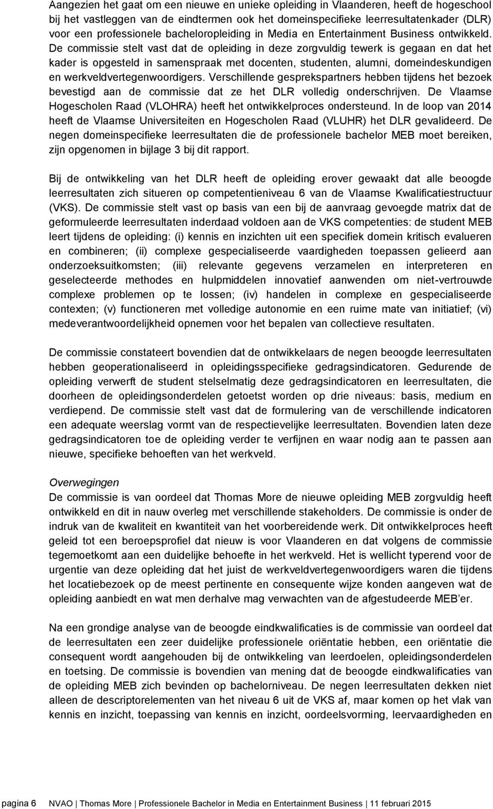 De commissie stelt vast dat de opleiding in deze zorgvuldig tewerk is gegaan en dat het kader is opgesteld in samenspraak met docenten, studenten, alumni, domeindeskundigen en