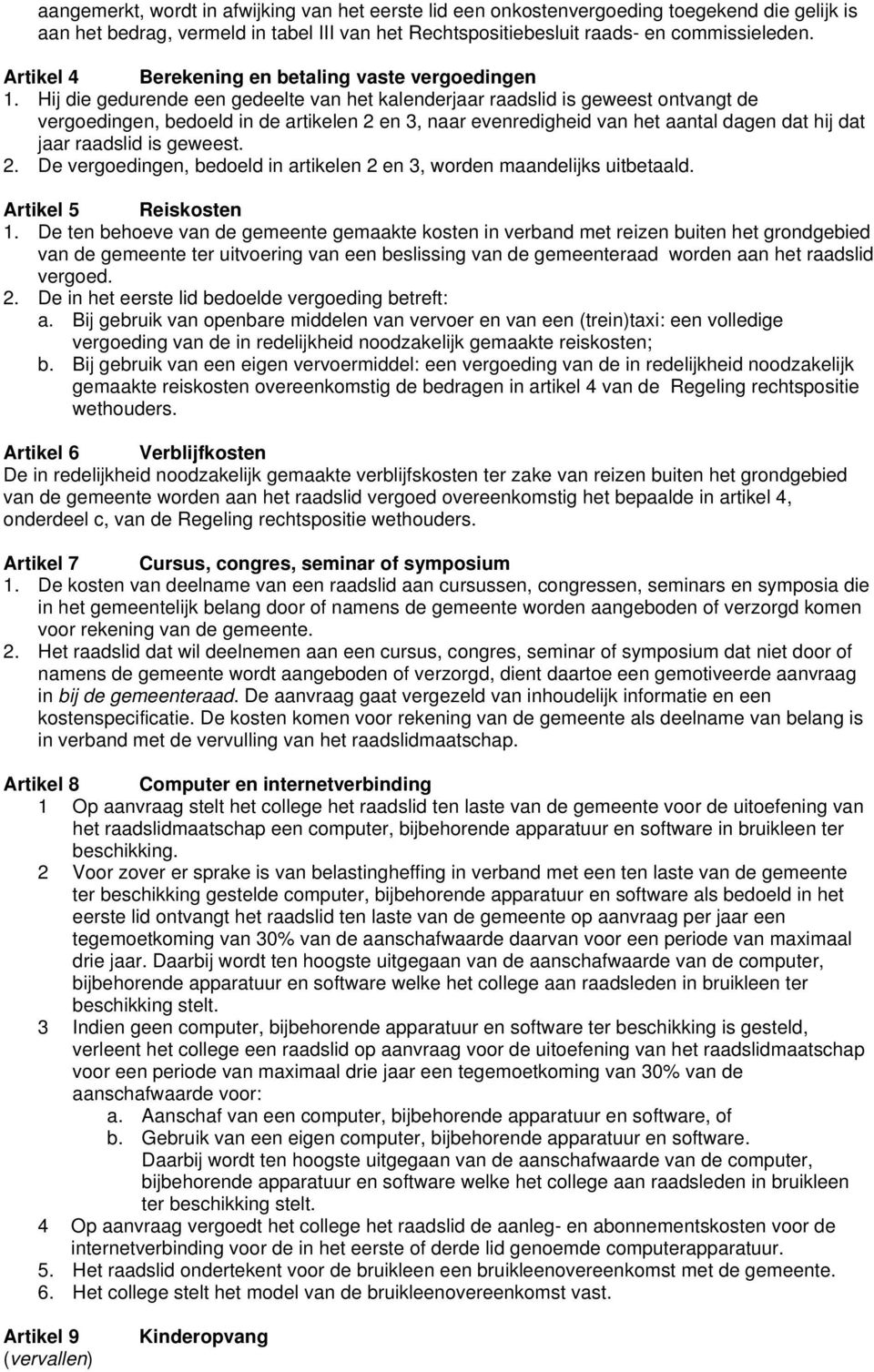 Hij die gedurende een gedeelte van het kalenderjaar raadslid is geweest ontvangt de vergoedingen, bedoeld in de artikelen 2 en 3, naar evenredigheid van het aantal dagen dat hij dat jaar raadslid is