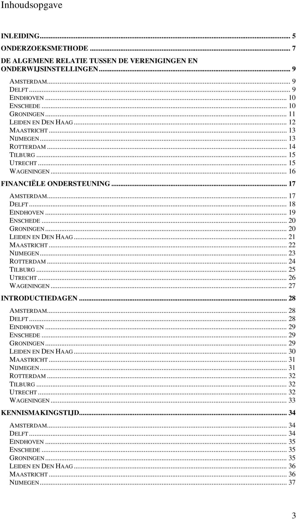 .. 19 ENSCHEDE... 20 GRONINGEN... 20 LEIDEN EN DEN HAAG... 21 MAASTRICHT... 22 NIJMEGEN... 23 ROTTERDAM... 24 TILBURG... 25 UTRECHT... 26 WAGENINGEN... 27 INTRODUCTIEDAGEN... 28 AMSTERDAM... 28 DELFT.