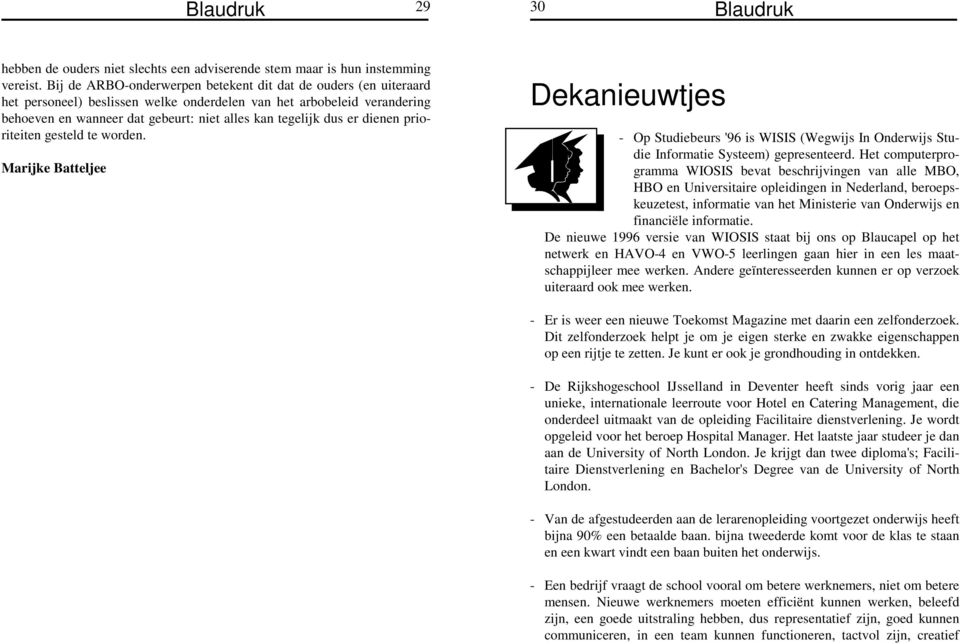 er dienen prioriteiten gesteld te worden. Marijke Batteljee Dekanieuwtjes - Op Studiebeurs '96 is WISIS (Wegwijs In Onderwijs Studie Informatie Systeem) gepresenteerd.