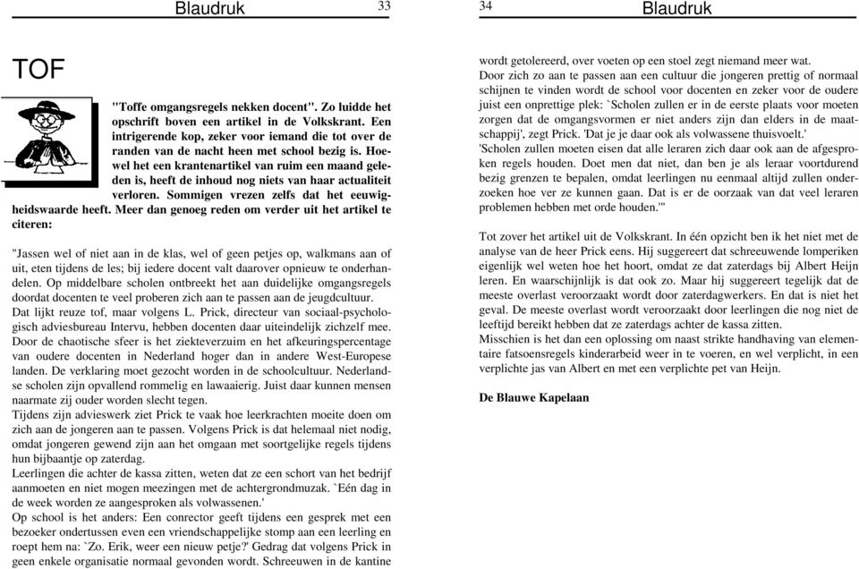 Hoewel het een krantenartikel van ruim een maand geleden is, heeft de inhoud nog niets van haar actualiteit verloren. Sommigen vrezen zelfs dat het eeuwigheidswaarde heeft.