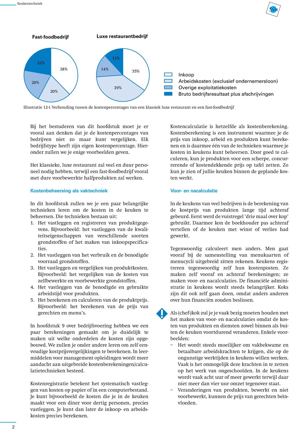 kostenpercentages van bedrijven niet zo maar kunt vergelijken. Elk bedrijfstype heeft zijn eigen kostenpercentage. Hieronder zullen we je enige voorbeelden geven.