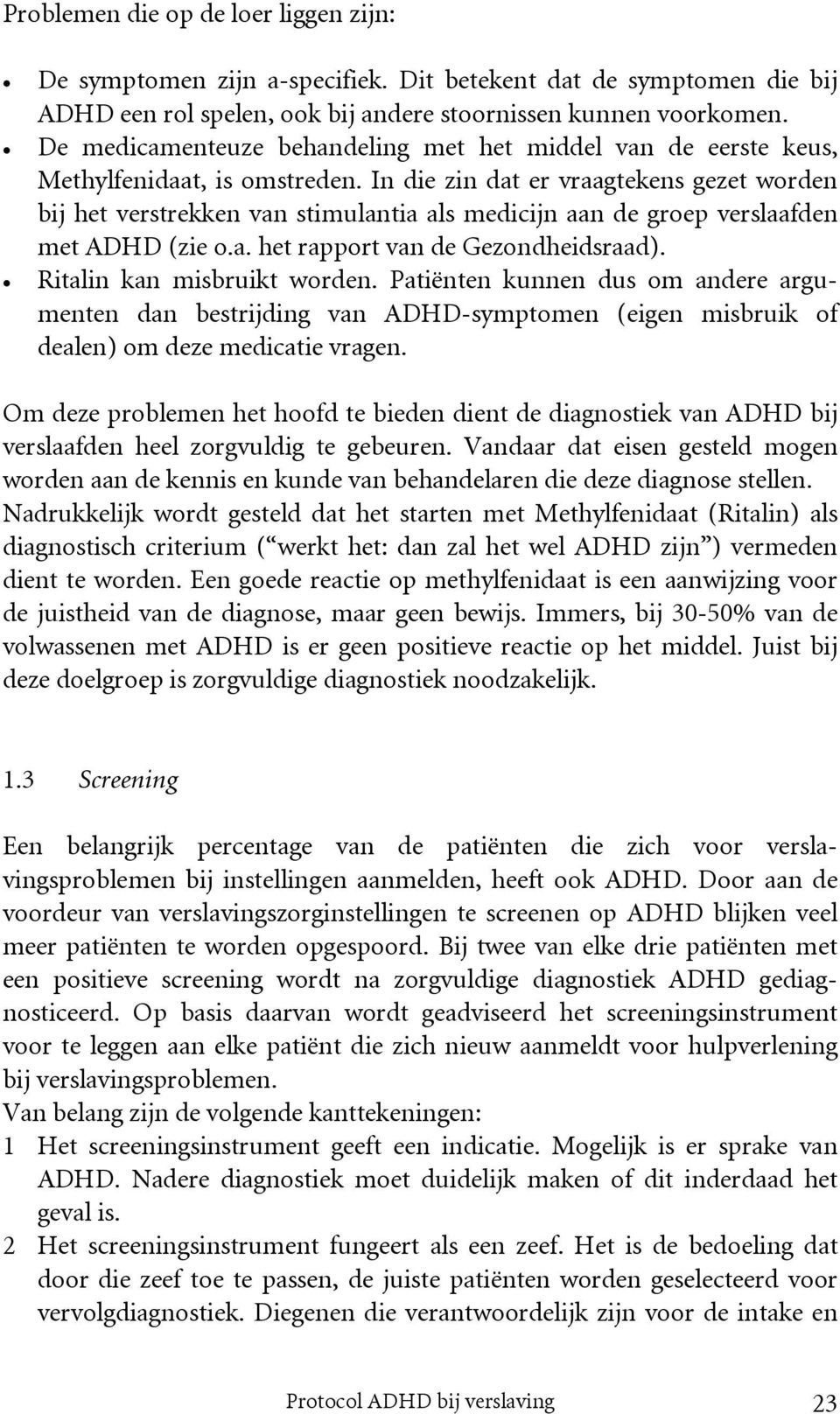 In die zin dat er vraagtekens gezet worden bij het verstrekken van stimulantia als medicijn aan de groep verslaafden met ADHD (zie o.a. het rapport van de Gezondheidsraad).