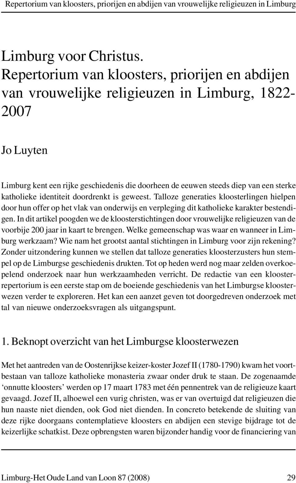 katholieke identiteit doordrenkt is geweest. Talloze generaties kloosterlingen hielpen door hun offer op het vlak van onderwijs en verpleging dit katholieke karakter bestendigen.