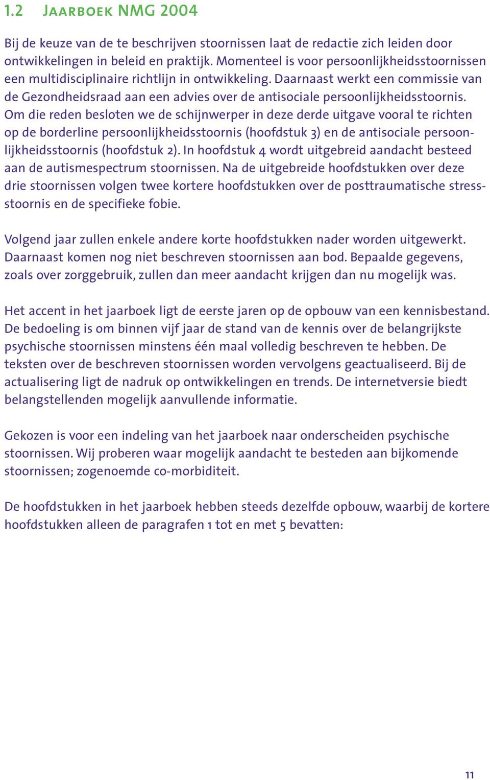 Daarnaast werkt een commissie van de Gezondheidsraad aan een advies over de antisociale persoonlijkheidsstoornis.