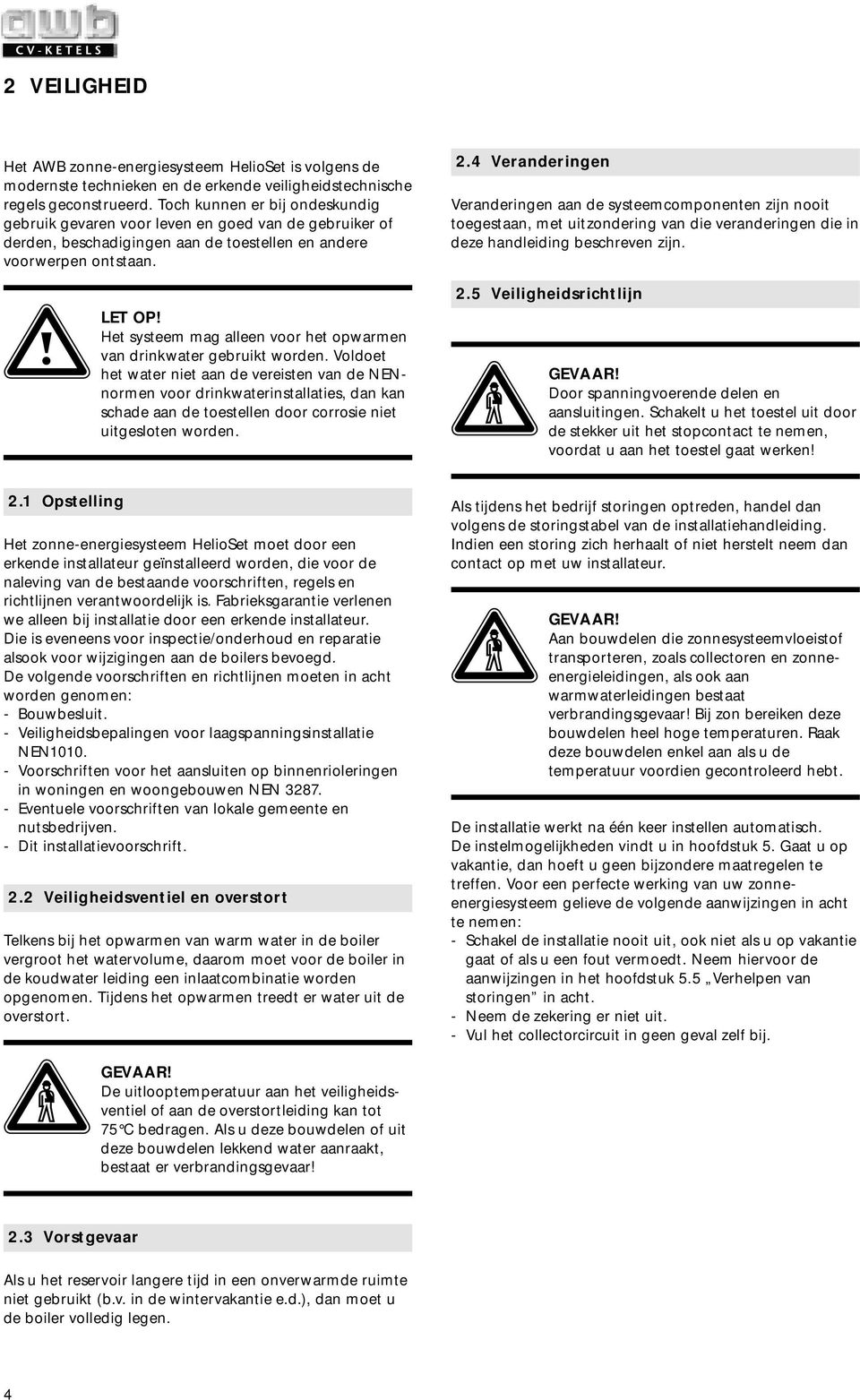 Het systeem mag alleen voor het opwarmen van drinkwater gebruikt worden.