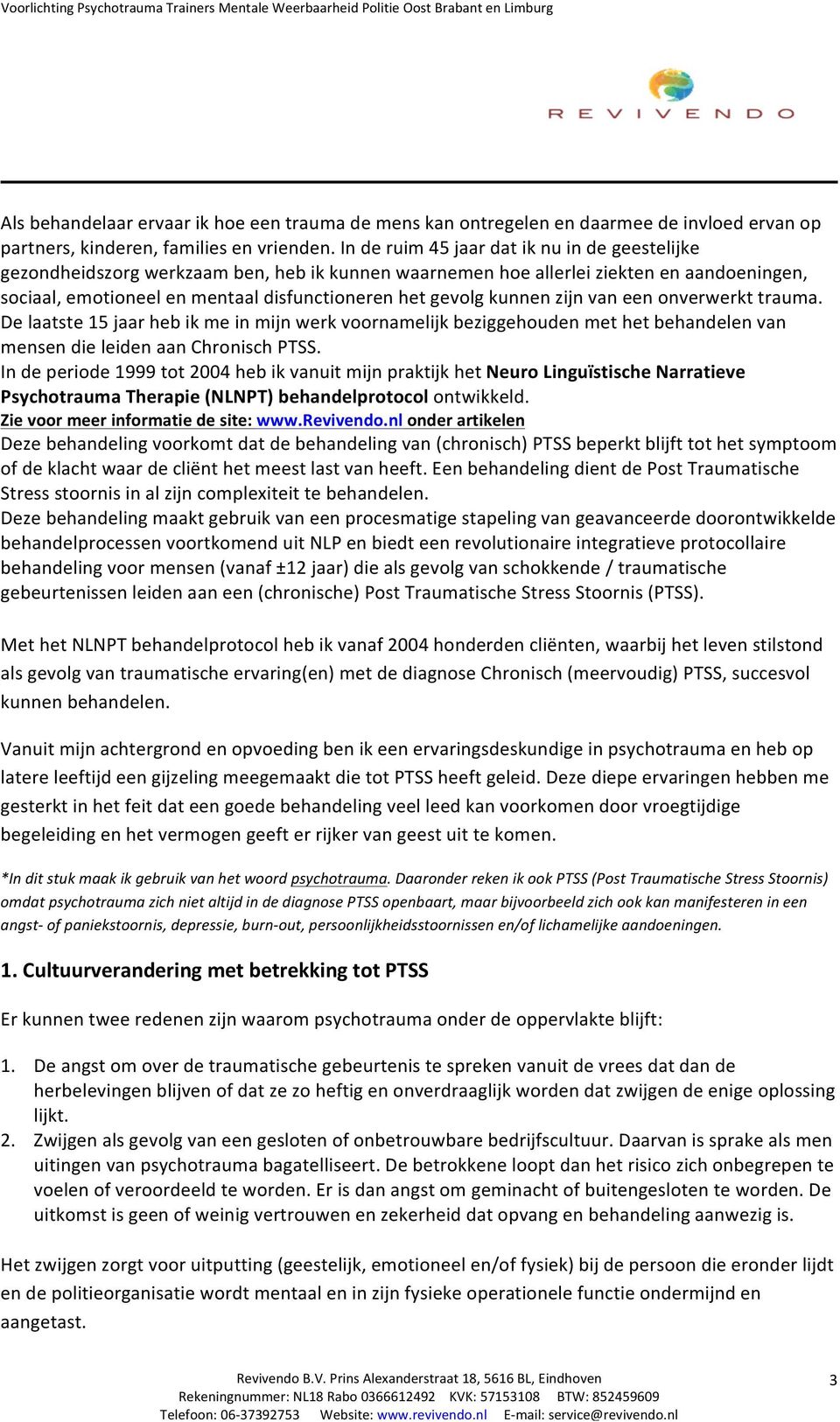 kunnen zijn van een onverwerkt trauma. De laatste 15 jaar heb ik me in mijn werk voornamelijk beziggehouden met het behandelen van mensen die leiden aan Chronisch PTSS.