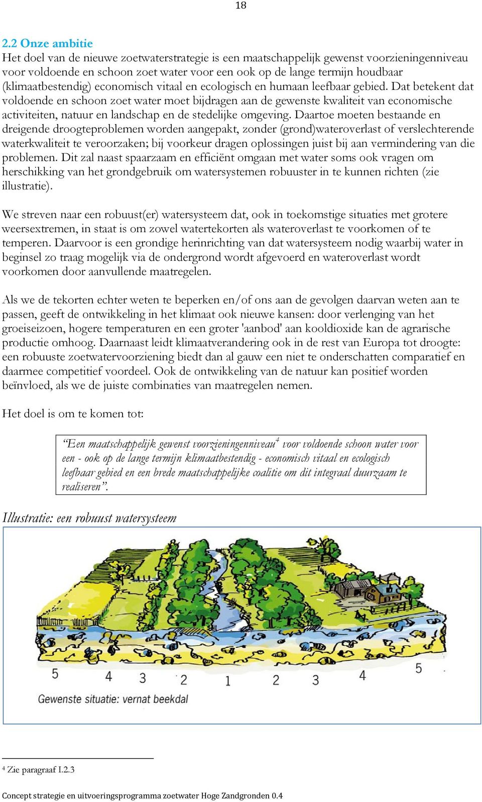 Dat betekent dat voldoende en schoon zoet water moet bijdragen aan de gewenste kwaliteit van economische activiteiten, natuur en landschap en de stedelijke omgeving.