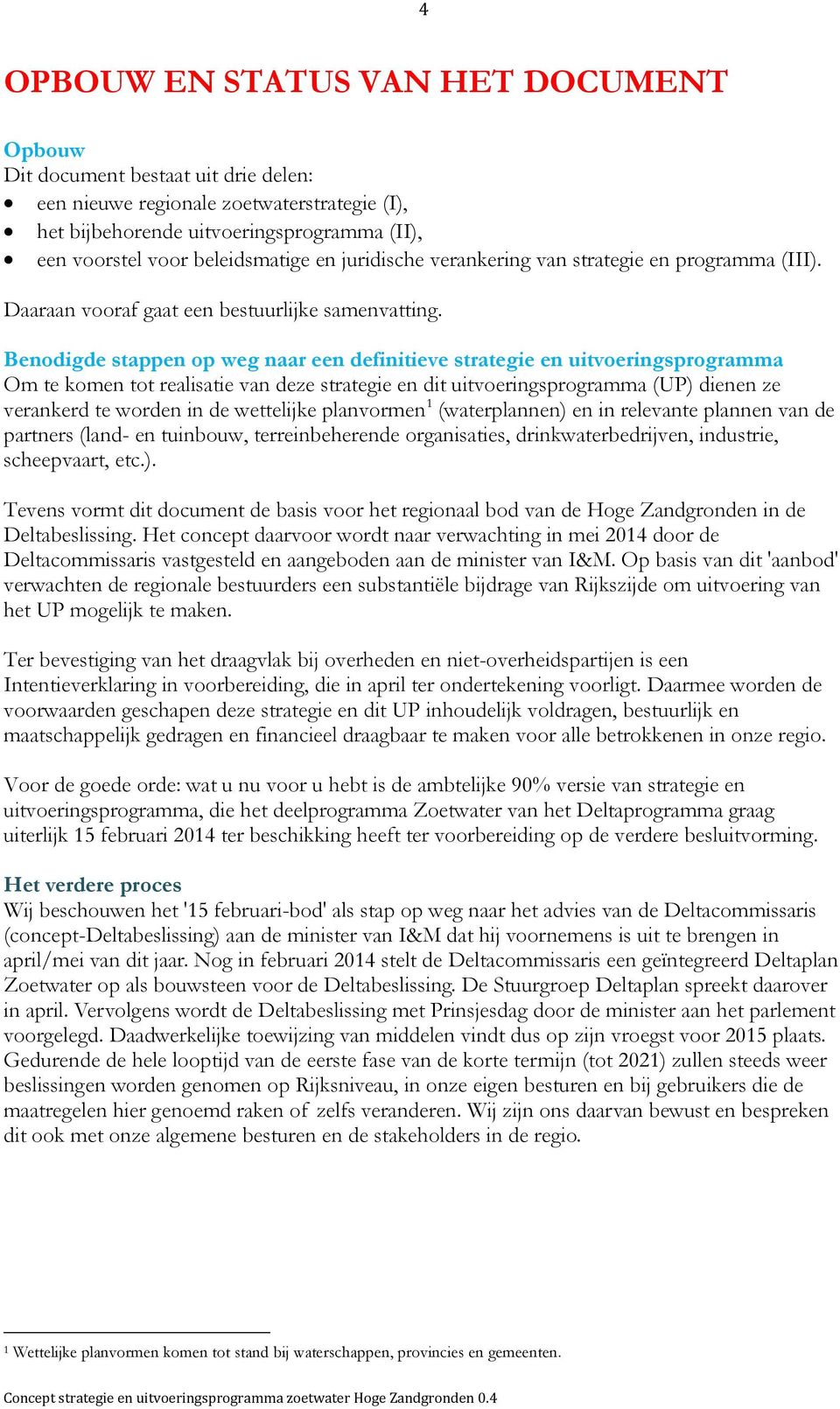 Benodigde stappen op weg naar een definitieve strategie en uitvoeringsprogramma Om te komen tot realisatie van deze strategie en dit uitvoeringsprogramma (UP) dienen ze verankerd te worden in de