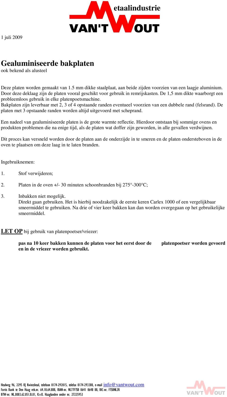 Bakplaten zijn leverbaar met 2, 3 of 4 opstaande randen eventueel voorzien van een dubbele rand (felsrand). De platen met 3 opstaande randen worden altijd uitgevoerd met scheprand.