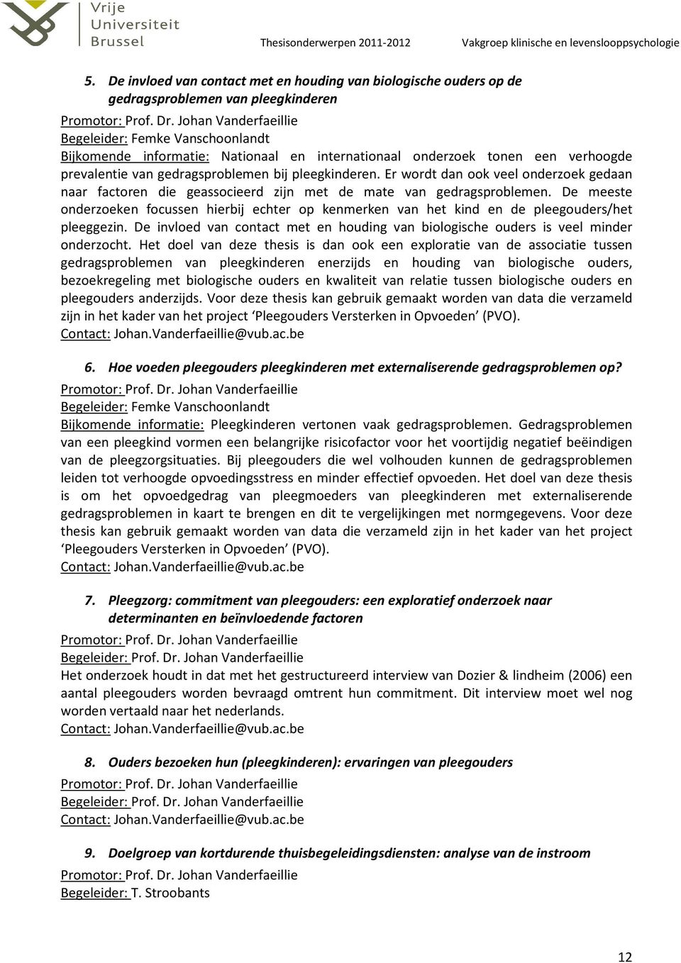 De meeste onderzoeken focussen hierbij echter op kenmerken van het kind en de pleegouders/het pleeggezin. De invloed van contact met en houding van biologische ouders is veel minder onderzocht.