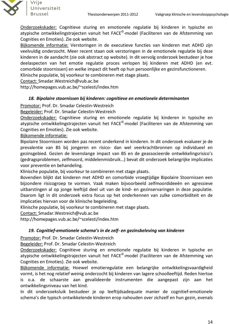 Meer recent staan ook verstoringen in de emotionele regulatie bij deze kinderen in de aandacht (zie ook abstract op website).