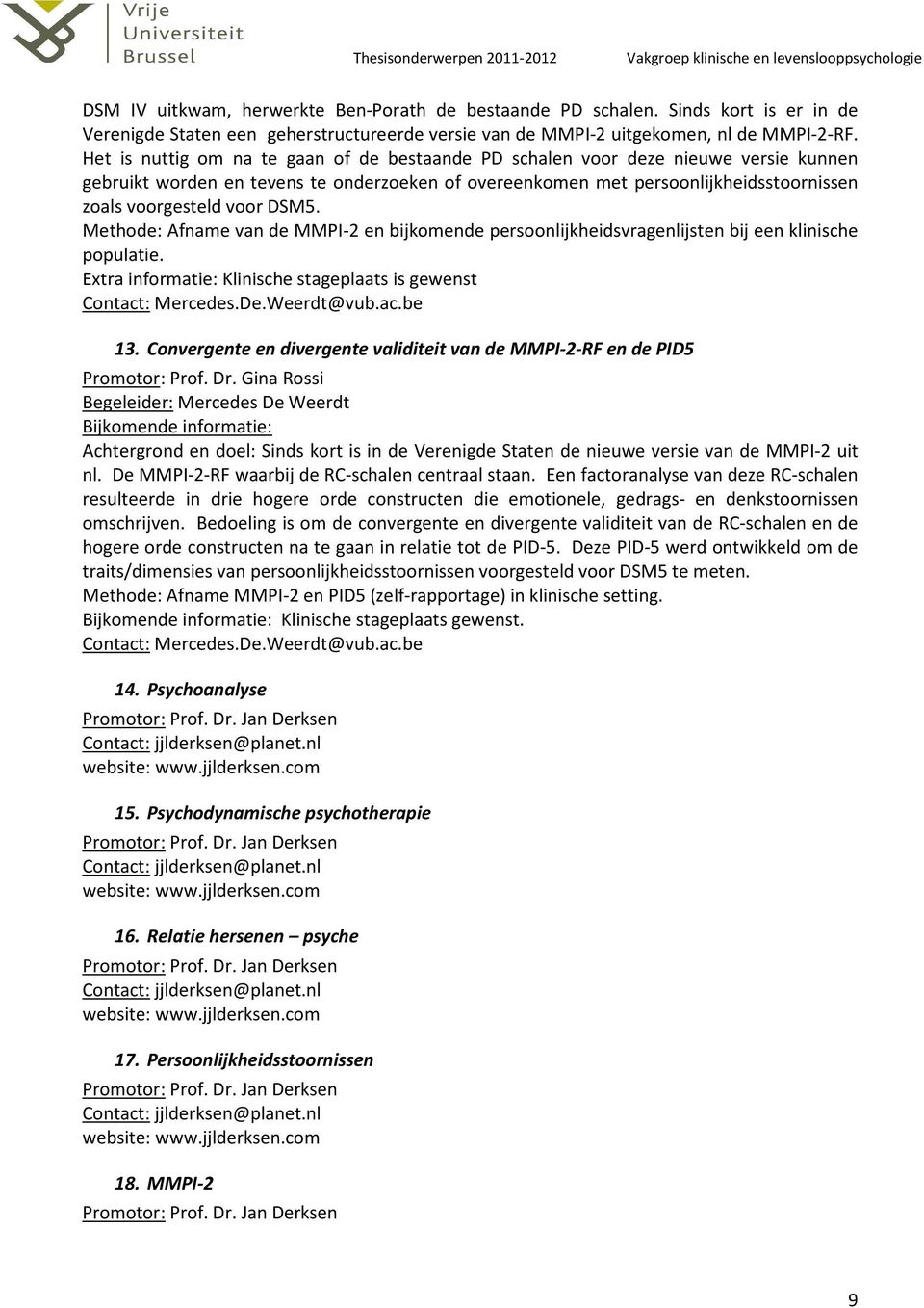 DSM5. Methode: Afname van de MMPI-2 en bijkomende persoonlijkheidsvragenlijsten bij een klinische populatie. Extra informatie: Klinische stageplaats is gewenst Contact: Mercedes.De.Weerdt@vub.ac.be 13.