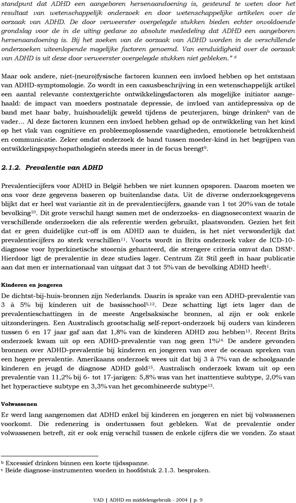 Bij het zoeken van de oorzaak van ADHD worden in de verschillende onderzoeken uiteenlopende mogelijke factoren genoemd.