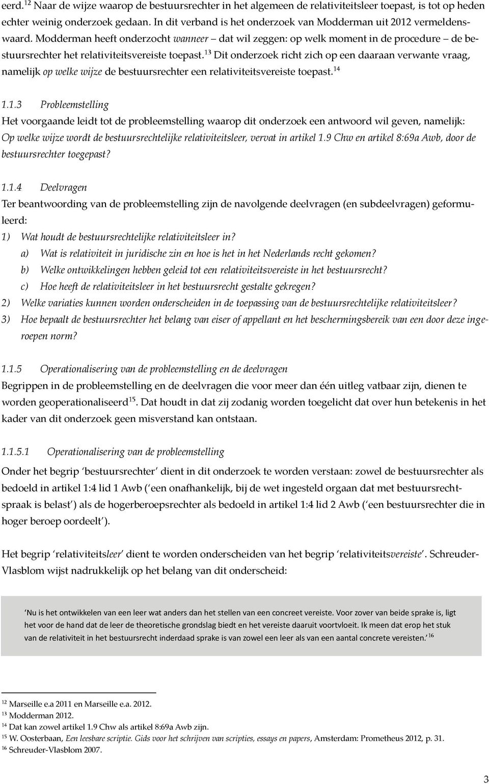 Modderman heeft onderzocht wanneer dat wil zeggen: op welk moment in de procedure de bestuursrechter het relativiteitsvereiste toepast.