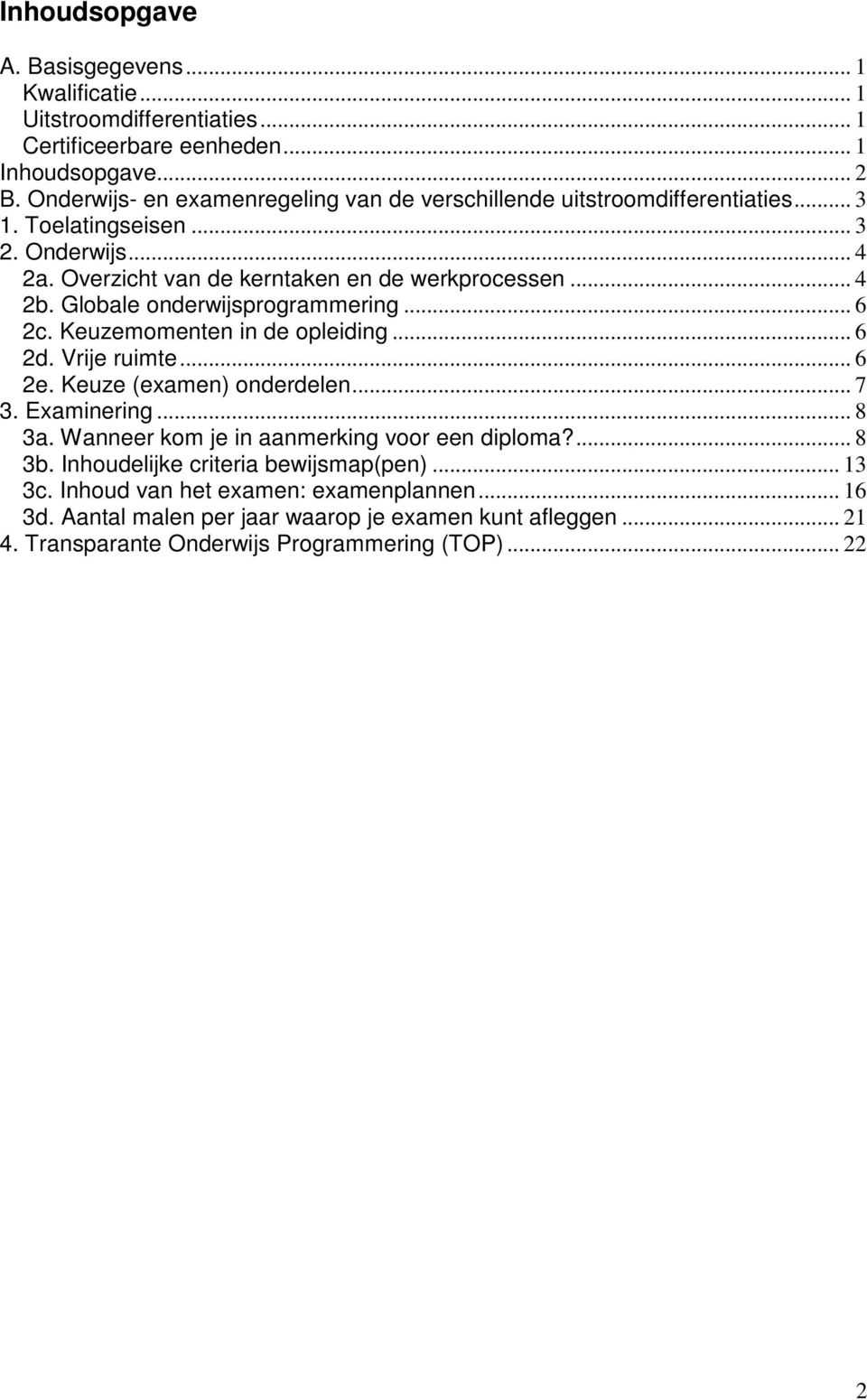 Globale onderwijsprogrammering... 6 2c. Keuzemomenten in de opleiding... 6 2d. Vrije ruimte... 6 2e. Keuze (examen) onderdelen... 7 3. Examinering... 8 3a.