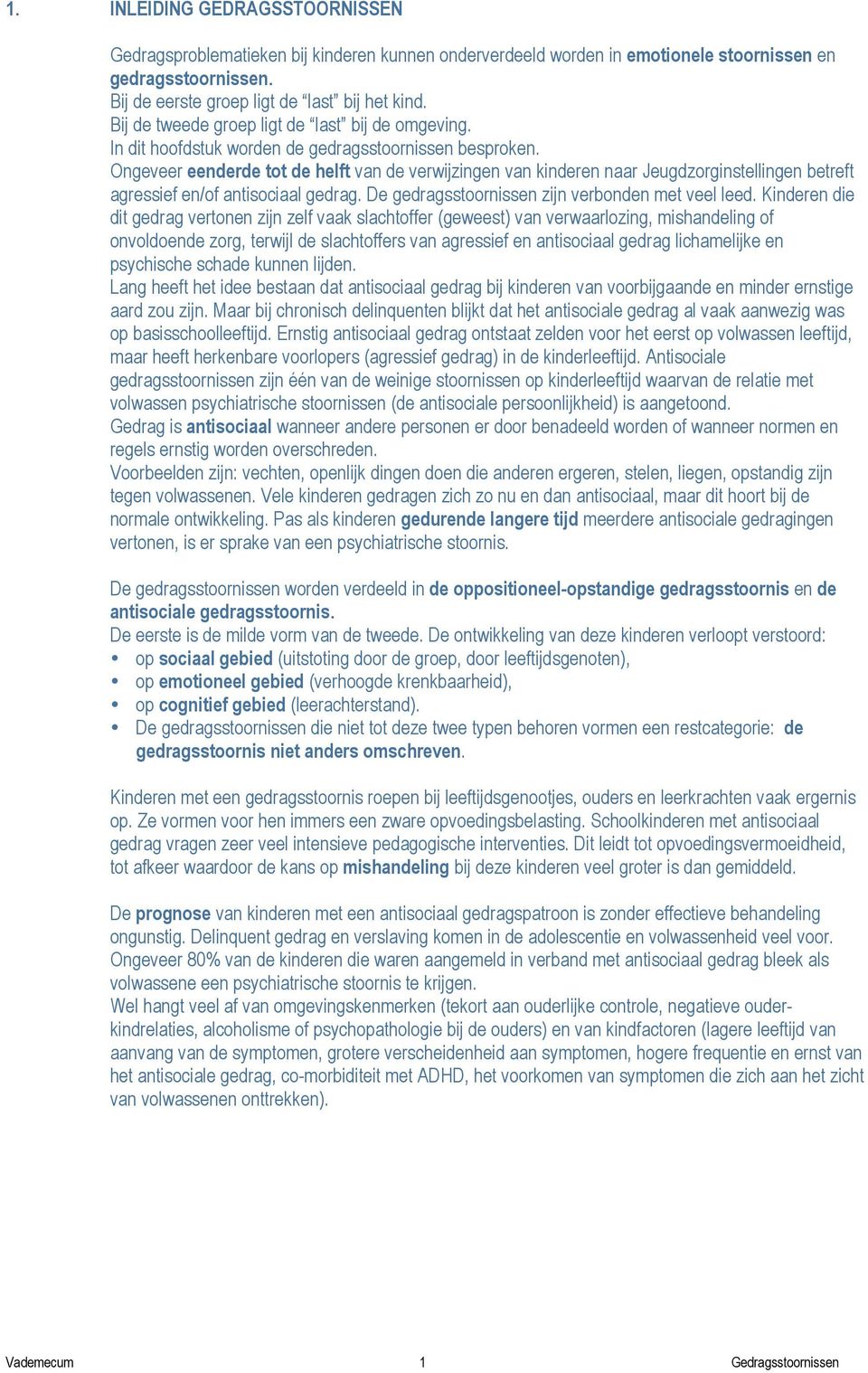 Ongeveer eenderde tot de helft van de verwijzingen van kinderen naar Jeugdzorginstellingen betreft agressief en/of antisociaal gedrag. De gedragsstoornissen zijn verbonden met veel leed.