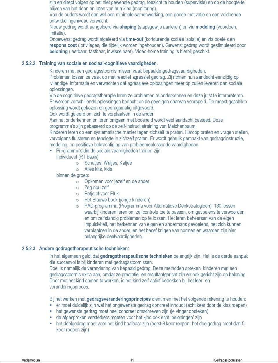 Nieuw gedrag wordt aangeleerd via shaping (stapsgewijs aanleren) en via modeling (voordoen, imitatie).