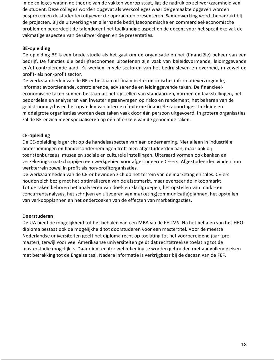 Bij de uitwerking van allerhande bedrijfseconomische en commercieel- economische problemen beoordeelt de talendocent het taalkundige aspect en de docent voor het specifieke vak de vakmatige aspecten