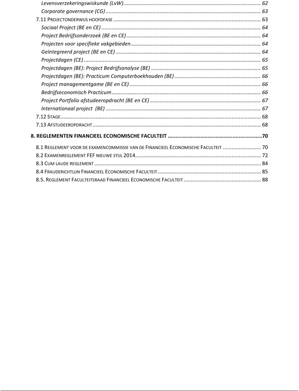 .. 65 Projectdagen (BE): Practicum Computerboekhouden (BE)... 66 Project managementgame (BE en CE)... 66 Bedrijfseconomisch Practicum... 66 Project Portfolio afstudeeropdracht (BE en CE).