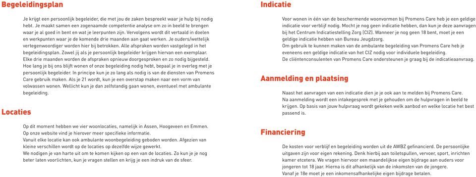 Vervolgens wordt dit vertaald in doelen en werkpunten waar je de komende drie maanden aan gaat werken. Je ouders/wettelijk vertegenwoordiger worden hier bij betrokken.