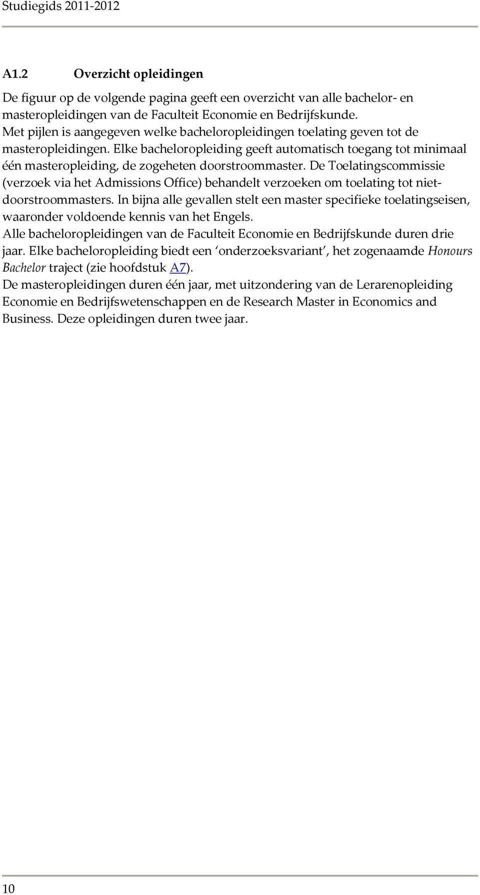 Elke bacheloropleiding geeft automatisch toegang tot minimaal één masteropleiding, de zogeheten doorstroommaster.