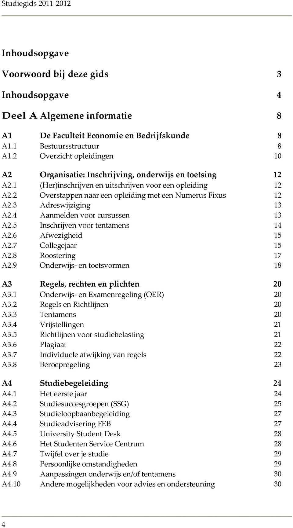 2 Overstappen naar een opleiding met een Numerus Fixus 12 A2.3 Adreswijziging 13 A2.4 Aanmelden voor cursussen 13 A2.5 Inschrijven voor tentamens 14 A2.6 Afwezigheid 15 A2.7 Collegejaar 15 A2.