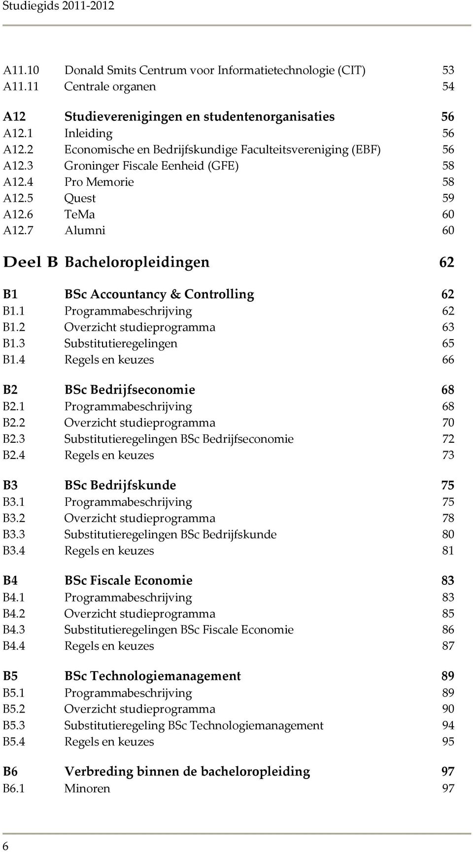 7 Alumni 60 Deel B Bacheloropleidingen 62 B1 BSc Accountancy & Controlling 62 B1.1 Programmabeschrijving 62 B1.2 Overzicht studieprogramma 63 B1.3 Substitutieregelingen 65 B1.