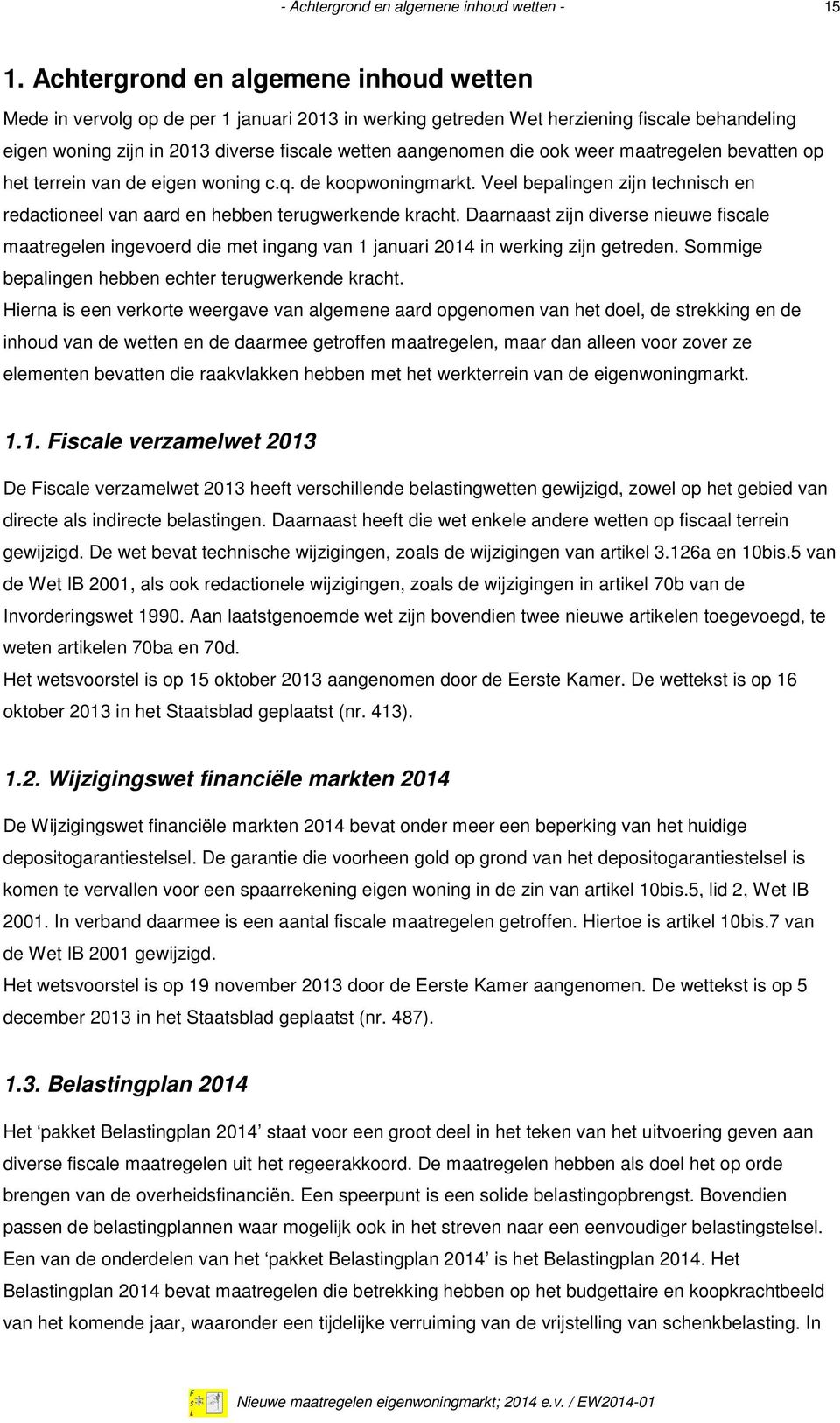 ook weer maatregelen bevatten op het terrein van de eigen woning c.q. de koopwoningmarkt. Veel bepalingen zijn technisch en redactioneel van aard en hebben terugwerkende kracht.