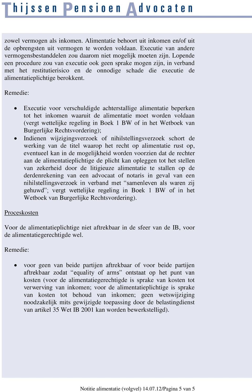 Executie voor verschuldigde achterstallige alimentatie beperken tot het inkomen waaruit de alimentatie moet worden voldaan (vergt wettelijke regeling in Boek 1 BW of in het Wetboek van Burgerlijke