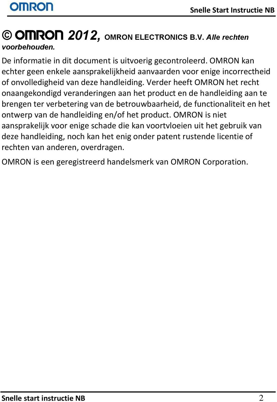 Verder heeft OMRON het recht onaangekondigd veranderingen aan het product en de handleiding aan te brengen ter verbetering van de betrouwbaarheid, de functionaliteit en het ontwerp van