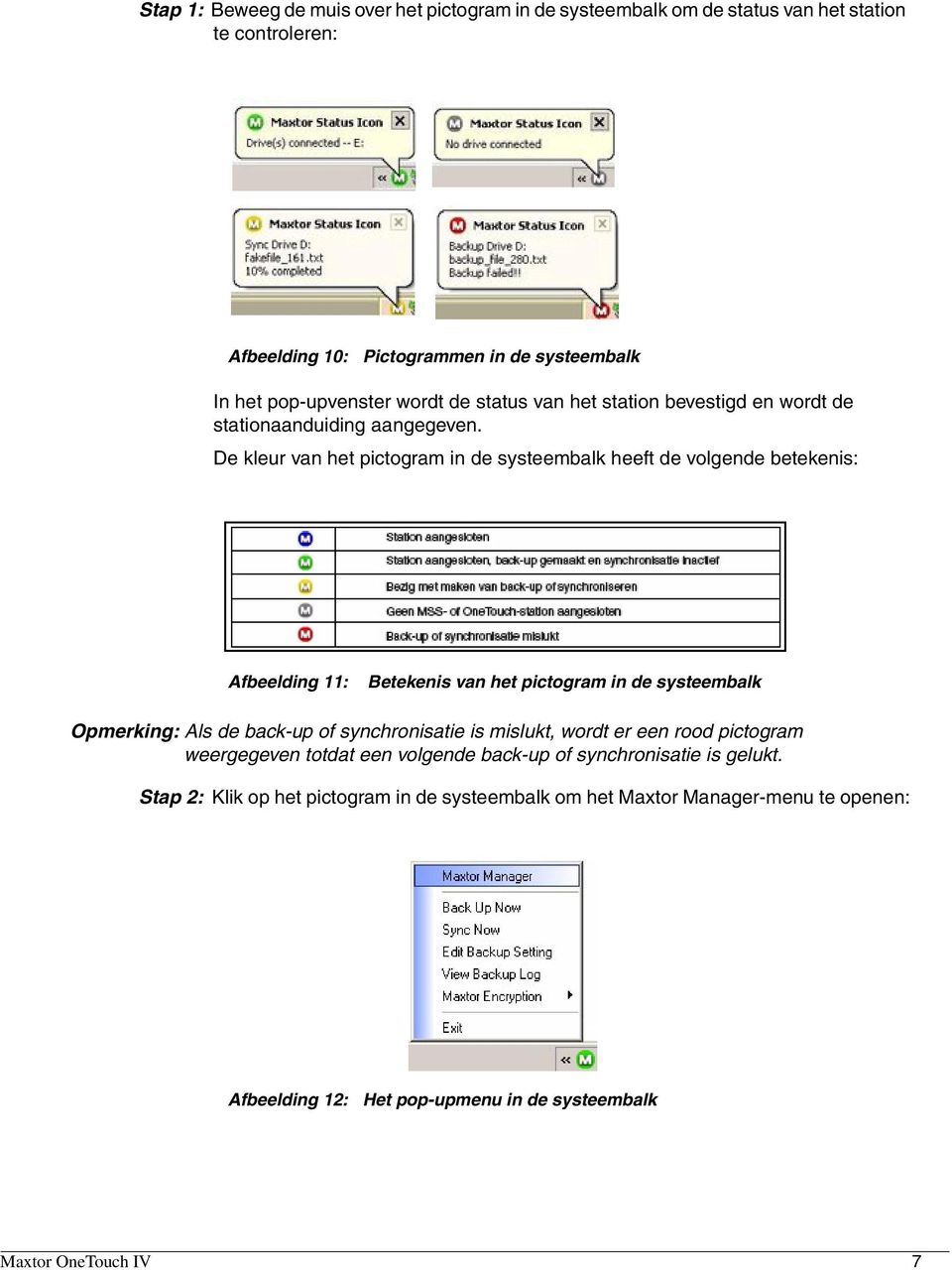 De kleur van het pictogram in de systeembalk heeft de volgende betekenis: Afbeelding 11: Betekenis van het pictogram in de systeembalk Opmerking: Als de back-up of