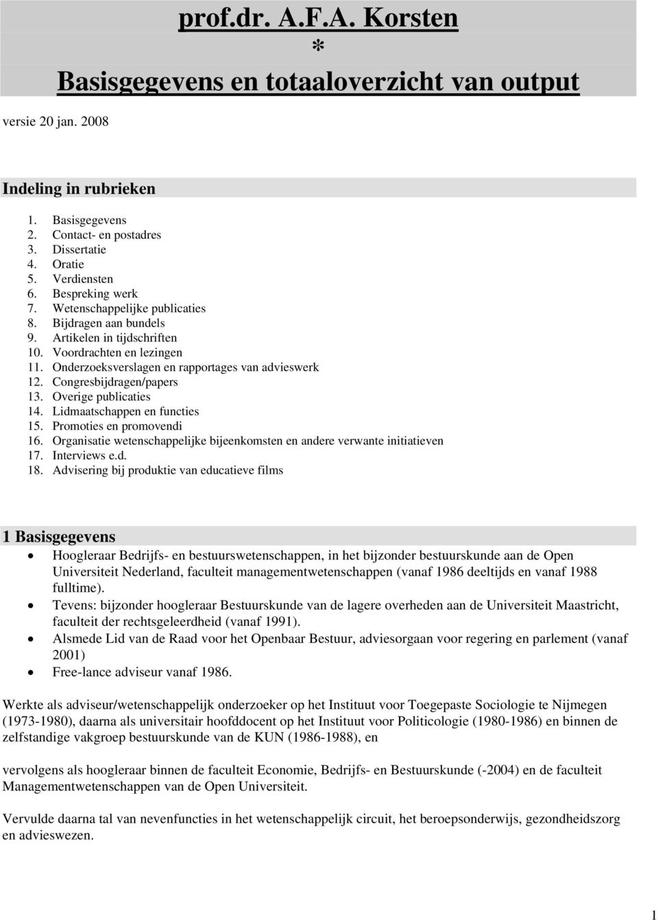 Congresbijdragen/papers 13. Overige publicaties 14. Lidmaatschappen en functies 15. Promoties en promovendi 16. Organisatie wetenschappelijke bijeenkomsten en andere verwante initiatieven 17.